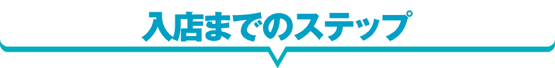 入店までのｽﾃｯﾌﾟ