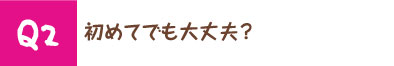 初めてでも大丈夫？