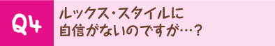 ルックス・スタイルに自信がないのですが…？